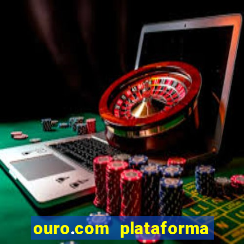 ouro.com plataforma de jogos